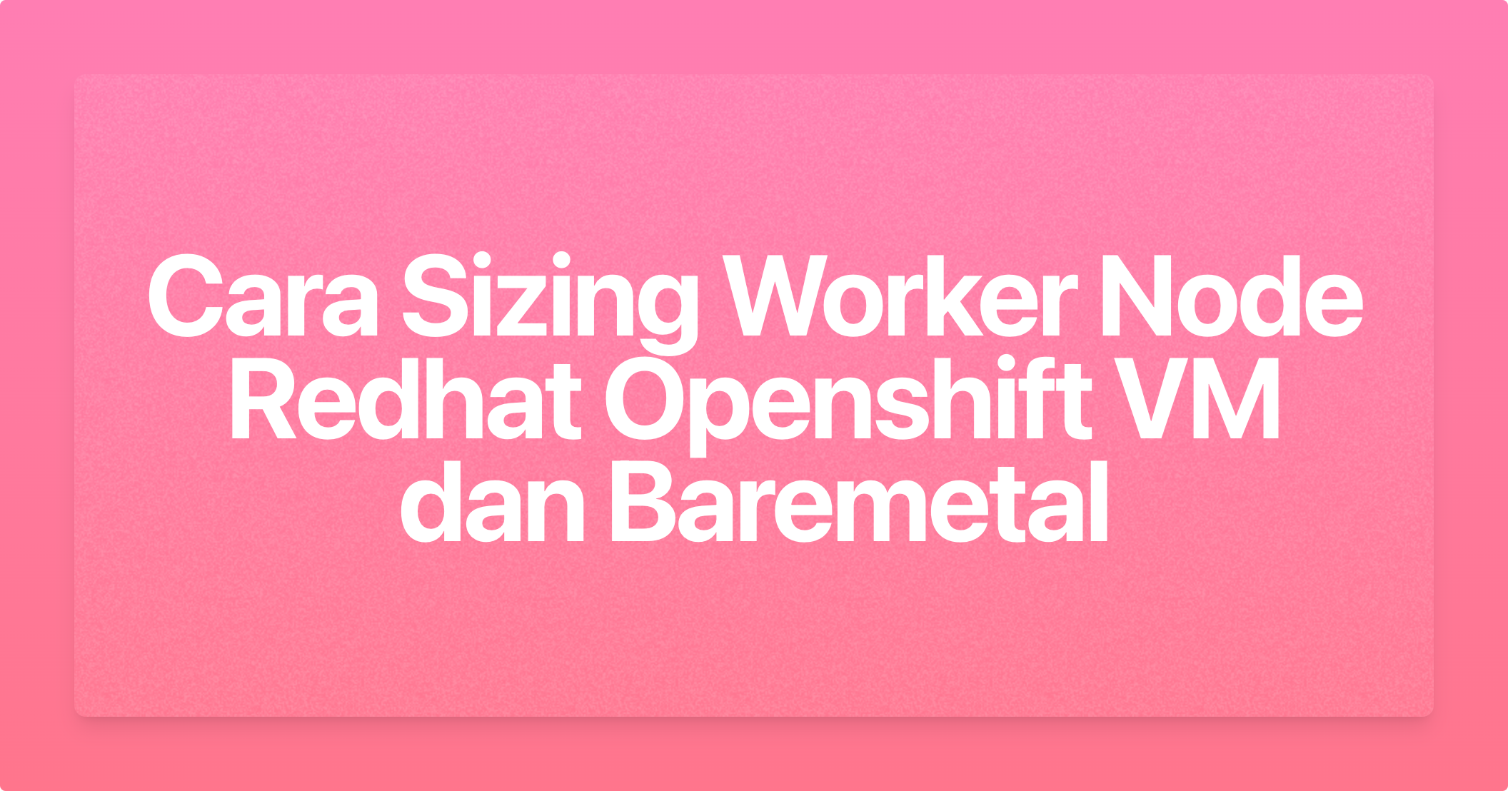 Cara Sizing Worker Node Redhat Openshift VM dan Baremetal
