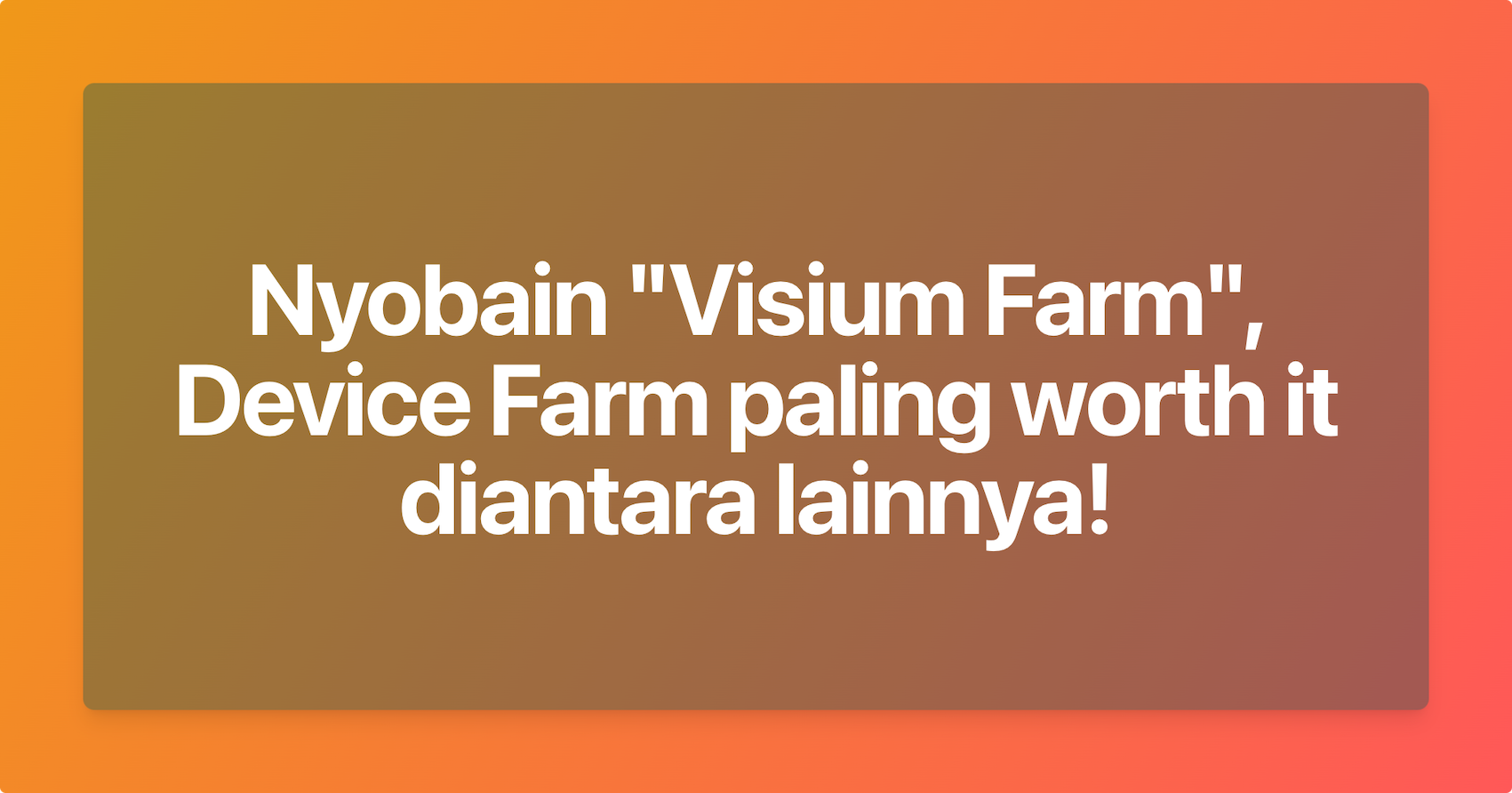 Nyobain “Visium Farm”, Device Farm paling worth it diantara lainnya, Bisa On-Prem juga!
