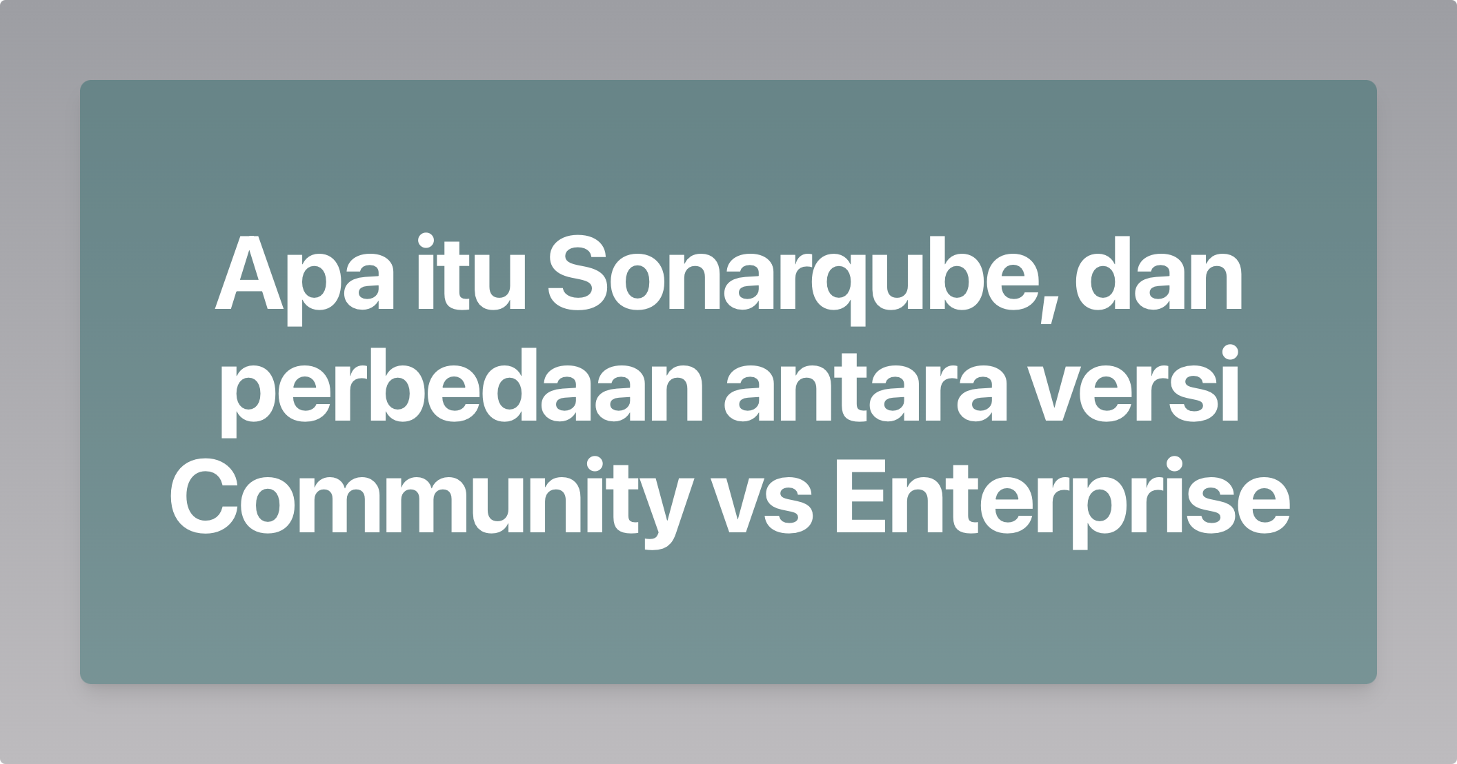 Apa itu Sonarqube, dan perbedaan Sonarqube Community vs Sonarqube Enterprise

